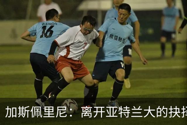 加斯佩里尼：离开亚特兰大的抉择很艰难，但我渴望走出舒适区